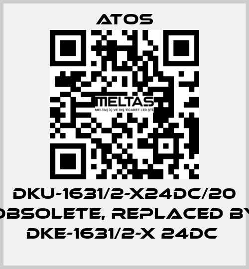 DKU-1631/2-X24DC/20 obsolete, replaced by DKE-1631/2-X 24DC  Atos