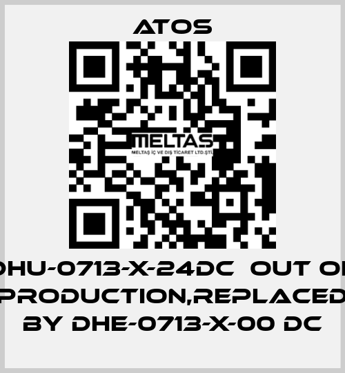 DHU-0713-X-24DC  out of production,replaced by DHE-0713-X-00 DC Atos