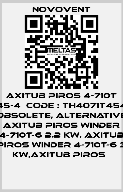 AXITUB PIROS 4-710T 45-4  Code : TH4071T454 obsolete, alternative AXITUB PIROS WINDER 4-710T-6 2.2 KW, AXITUB PIROS WINDER 4-710T-6 3 KW,AXITUB PIROS   Novovent